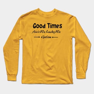Good Times: Ain't We Lucky We Got'em Long Sleeve T-Shirt
